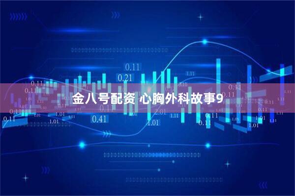 金八号配资 心胸外科故事9